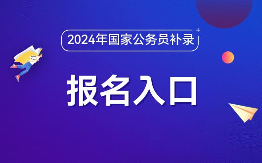 半岛官网入口网页版2024国家公务员考试补录网上报名入口链接是什么-华图